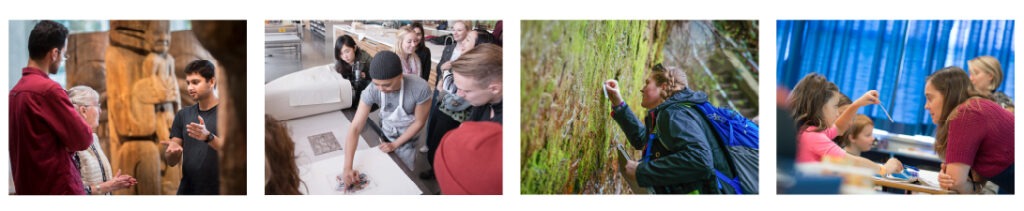 A banner with four different images. From left to right: Three people having a conversation at the Museum of Anthropology, A group of students watching a printmaking demonstration at the Print Media Research Centre, a student collecting a sample from a mossy wall, student-teachers working with children in a classroom.